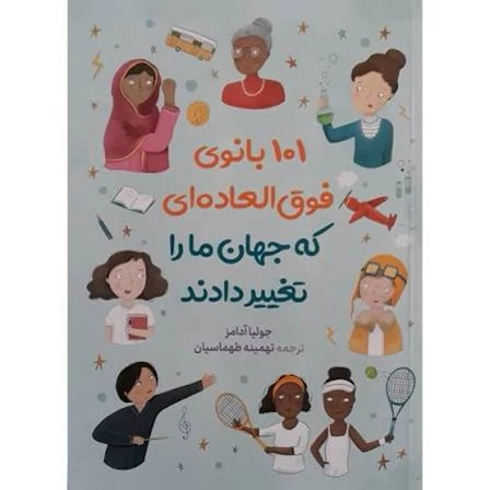 کتاب 101 بانوی فوق العاده ای که جهان ما را تغییر دادند اثر جولیا آدامز انتشارات آزرمیدخت